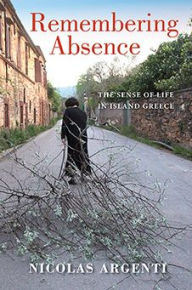 Title: Remembering Absence: The Sense of Life in Island Greece, Author: Nicolas Argenti