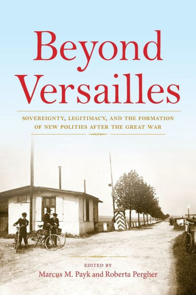 Beyond Versailles: Sovereignty, Legitimacy, and the Formation of New Polities after Great War