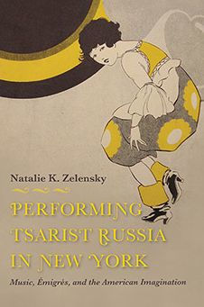 Performing Tsarist Russia New York: Music, migr s, and the American Imagination
