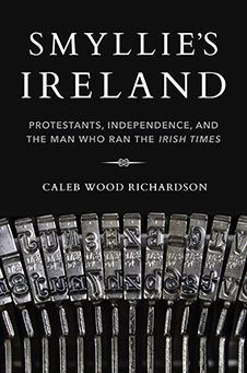 Smyllie's Ireland: Protestants, Independence, and the Man Who Ran Irish Times