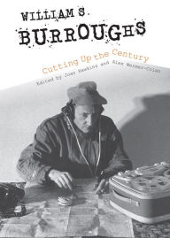 Title: William S. Burroughs Cutting Up the Century, Author: Joan Hawkins