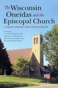 Title: The Wisconsin Oneidas and the Episcopal Church: A Chain Linking Two Traditions, Author: L. Gordon McLester III