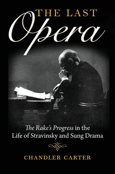 the Last Opera: Rake's Progress Life of Stravinsky and Sung Drama