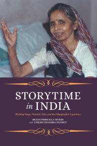 Title: Storytime in India: Wedding Songs, Victorian Tales, and the Ethnographic Experience, Author: Helen Priscilla Myers