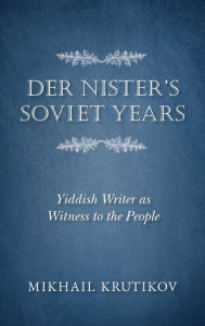 Title: Der Nister's Soviet Years: Yiddish Writer as Witness to the People, Author: Mikhail Krutikov