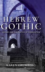 Title: Hebrew Gothic: History and the Poetics of Persecution, Author: Karen Grumberg