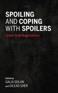 Title: Spoiling and Coping with Spoilers: Israeli-Arab Negotiations, Author: Galia Golan