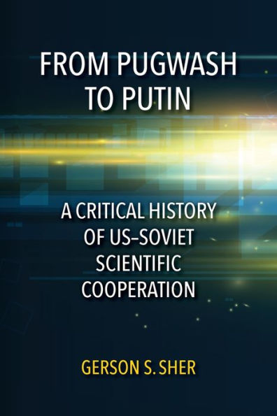 From Pugwash to Putin: A Critical History of US-Soviet Scientific Cooperation