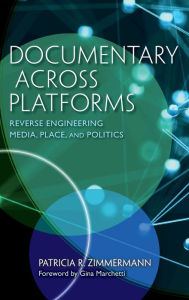 Title: Documentary Across Platforms: Reverse Engineering Media, Place, and Politics, Author: Patricia R. Zimmermann