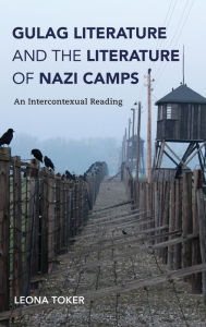 Title: Gulag Literature and the Literature of Nazi Camps: An Intercontexual Reading, Author: Leona Toker