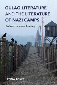 Title: Gulag Literature and the Literature of Nazi Camps: An Intercontexual Reading, Author: Leona Toker