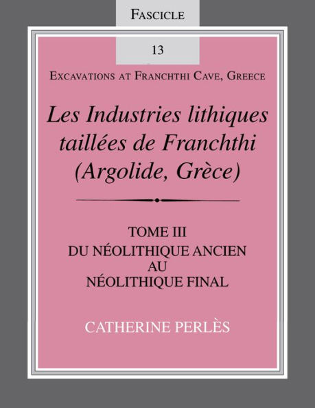 Les Industries lithiques taillées de Franchthi (Argolide, Grèce), Volume 3: Du Néolithique ancien au Néolithique final, Fascicle 13