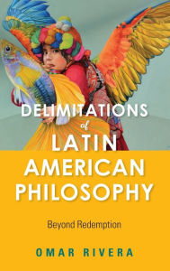 Title: Delimitations of Latin American Philosophy: Beyond Redemption, Author: Omar Rivera