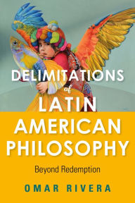 Title: Delimitations of Latin American Philosophy: Beyond Redemption, Author: Omar Rivera