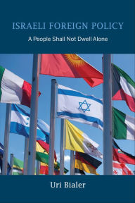 Title: Israeli Foreign Policy: A People Shall Not Dwell Alone, Author: Uri Bialer