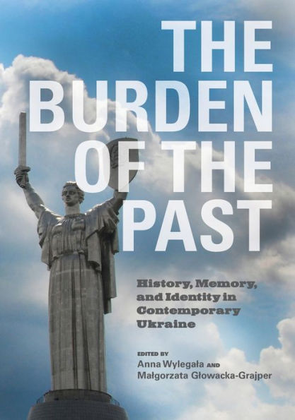 Burden of the Past: History, Memory, and Identity in Contemporary Ukraine
