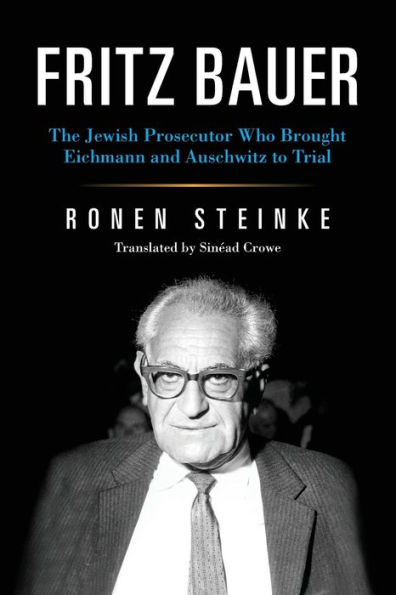 Fritz Bauer: The Jewish Prosecutor Who Brought Eichmann and Auschwitz to Trial