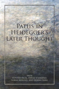 Title: Paths in Heidegger's Later Thought, Author: Günter Figal