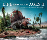 Title: Life through the Ages II: Twenty-First Century Visions of Prehistory, Author: Mark P. Witton