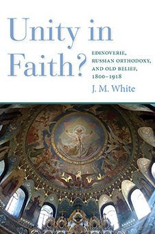 Unity Faith?: Edinoverie, Russian Orthodoxy, and Old Belief, 1800-1918