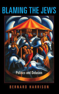 Title: Blaming the Jews: Politics and Delusion, Author: Bernard Harrison