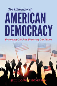 Download ebooks google kindle The Character of American Democracy: Preserving Our Past, Protecting Our Future (English Edition) 9780253050434 RTF CHM by Jill Long Thompson