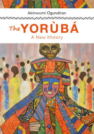 Title: The Yoruba: A New History, Author: Akinwumi Ogundiran