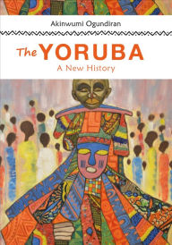Title: The Yoruba: A New History, Author: Akinwumi Ogundiran