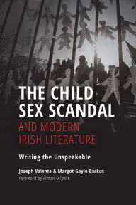 Title: The Child Sex Scandal and Modern Irish Literature: Writing the Unspeakable, Author: Joseph Valente
