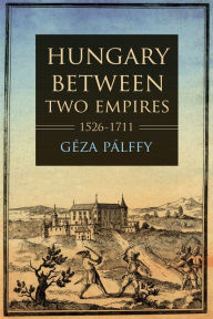 Title: Hungary between Two Empires 1526-1711, Author: Géza Pálffy