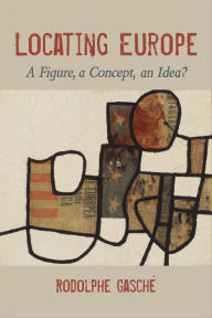 Title: Locating Europe: A Figure, a Concept, an Idea?, Author: Rodolphe Gasché