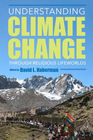 Title: Understanding Climate Change through Religious Lifeworlds, Author: David L. Haberman