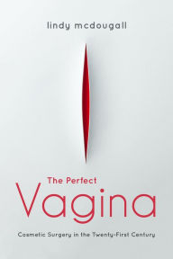 Title: The Perfect Vagina: Cosmetic Surgery in the Twenty-First Century, Author: Lindy McDougall