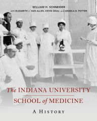 Title: The Indiana University School of Medicine: A History, Author: William H. Schneider