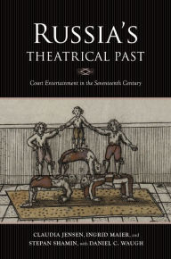 Title: Russia's Theatrical Past: Court Entertainment in the Seventeenth Century, Author: Claudia R. Jensen