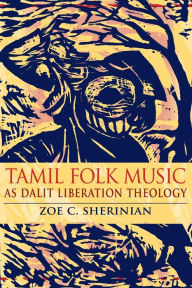 Title: Tamil Folk Music as Dalit Liberation Theology, Author: Zoe C. Sherinian