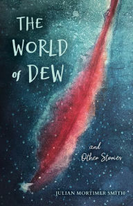 Title: The World of Dew and Other Stories, Author: Julian Mortimer Smith
