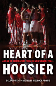 Title: Heart of a Hoosier: A Year of Inspiration from IU Men's Basketball, Author: Del Duduit