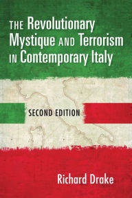 Title: The Revolutionary Mystique and Terrorism in Contemporary Italy, Author: Richard Drake