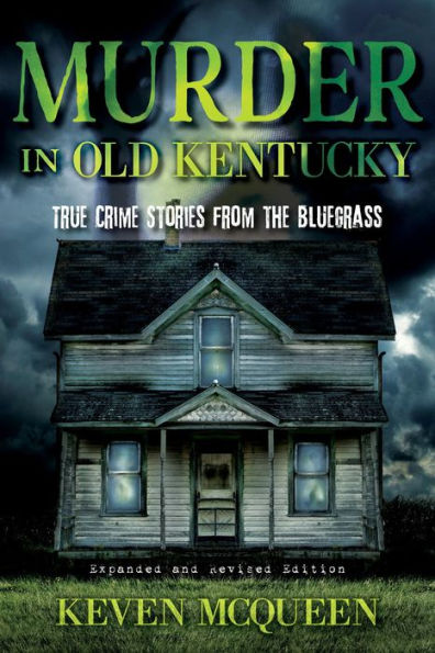 Murder Old Kentucky: True Crime Stories from the Bluegrass (Expanded and Revised)