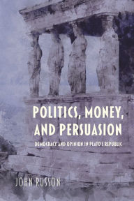 Download free ebook english Politics, Money, and Persuasion: Democracy and Opinion in Plato's Republic by  9780253057679 (English literature)