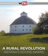 Title: A Rural Revolution: Indiana's Round Barns, Author: WTIU
