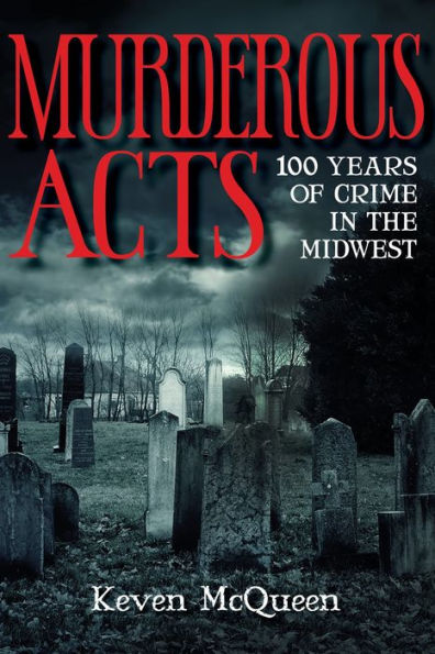 Murderous Acts: 100 Years of Crime the Midwest