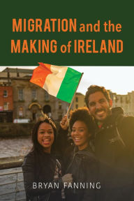 Title: Migration and the Making of Ireland, Author: Bryan Fanning