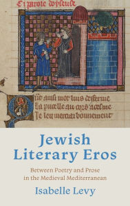 Title: Jewish Literary Eros: Between Poetry and Prose in the Medieval Mediterranean, Author: Isabelle Levy