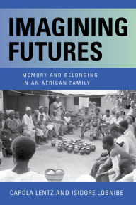Title: Imagining Futures: Memory and Belonging in an African Family, Author: Carola Lentz