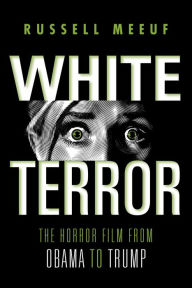 Title: White Terror: The Horror Film from Obama to Trump, Author: Russell Meeuf