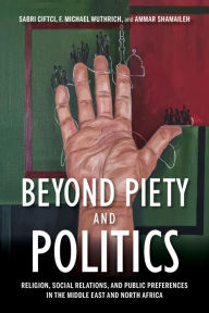 Title: Beyond Piety and Politics: Religion, Social Relations, and Public Preferences in the Middle East and North Africa, Author: Sabri Ciftci