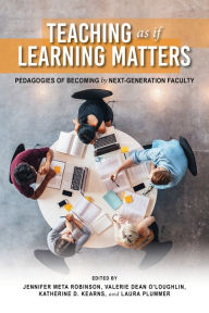 Title: Teaching as if Learning Matters: Pedagogies of Becoming by Next-Generation Faculty, Author: Jennifer Meta Robinson