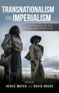 Title: Transnationalism and Imperialism: Endurance of the Global Western Film, Author: Herv Mayer